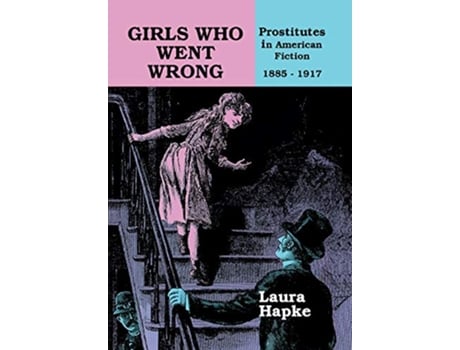 Livro Girls Who Went Wrong Prostitutes in American Fiction 18851917 de Laura Hapke (Inglês)