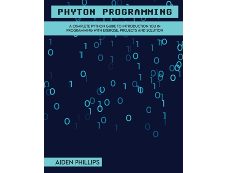 Livro Python Programming A Complete Python Guide To Introduction You In Programming With Exercise, Projects And Solution De Aiden Phillips (inglês)
