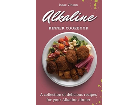 Livro Alkaline Dinner Cookbook A collection of delicious recipes for your Alkaline dinner de Isaac Vinson (Inglês)