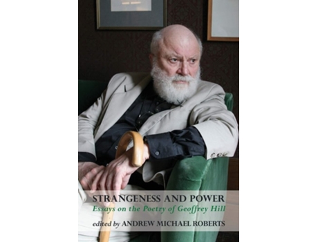Livro Strangeness And Power Essays On The Poetry Of Geoffrey Hill De Andrew Michael Roberts (inglês)