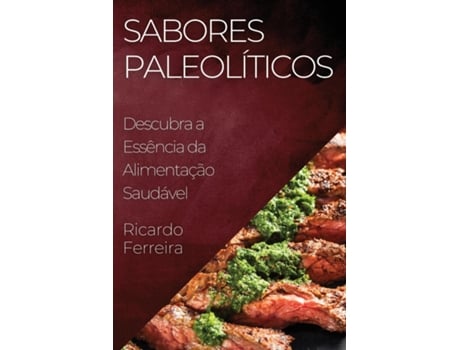 Livro Sabores Paleolíticos Descubra a Essência da Alimentação Saudável de Ricardo Ferreira (Inglês)