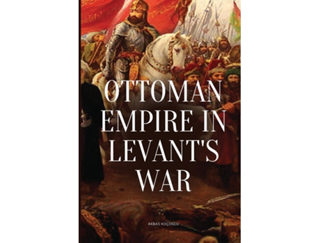 Livro Ottoman Empire in Levants War de Akbas Koçoglu (Inglês)