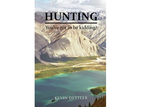 Livro Hunting Youve Got to Be Kidding de Kevin Dettler (Inglês)