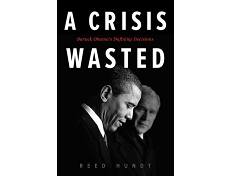 Livro A Crisis Wasted Barack Obamas Defining Decisions de Reed Hundt (Inglês)