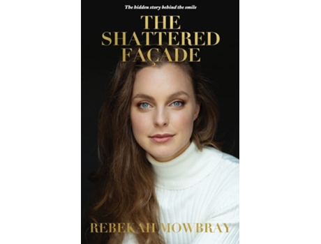 Livro The Shattered Façade The Hidden Story Behind The Smile De Rebekah Mowbray (inglês)