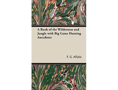 Livro A Book of the Wilderness and Jungle with Big Game Hunting Anecdotes de F G Aflalo (Inglês)