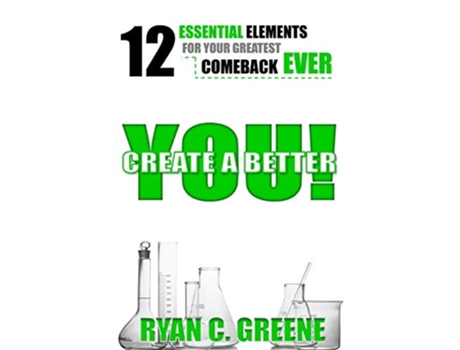 Livro Create A Better You! 12 Essential Elements For Your Greatest Comeback Ever De Ryan C Greene (inglês)
