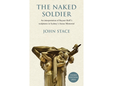 Livro The Naked Soldier An interpretation of Rayner Hoffs sculptures in Sydneys Anzac Memorial de John Stace (Inglês)
