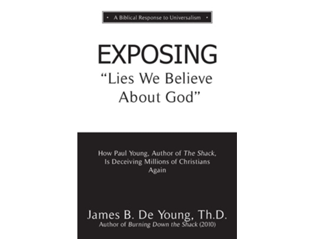 Livro Exposing Lies We Believe About God How The Author Of The Shack Is Deceiving Millions Of Christians Again De James B De Young Thd (inglês)
