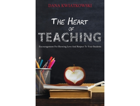 Livro The Heart Of Teaching De Dana Kwiatkowski (inglês)