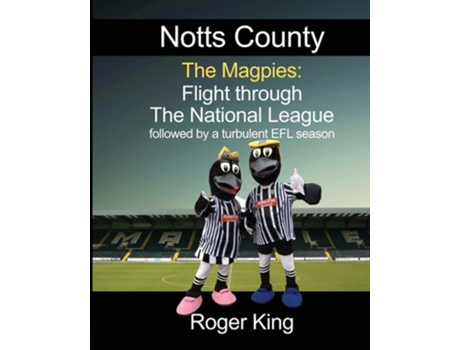Livro Notts County The Magpies followed by a turbulent EFL season de Roger King (Inglês)