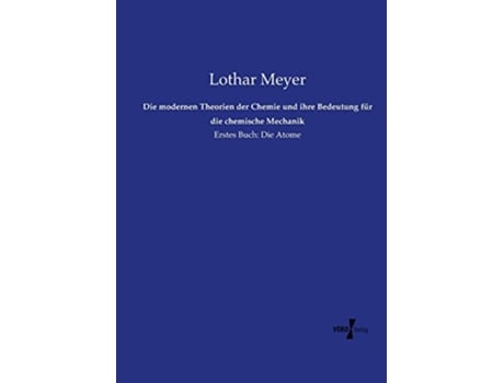 Livro Die modernen Theorien der Chemie und ihre Bedeutung für die chemische Mechanik Erstes Buch Die Atome German Edition de Lothar Meyer (Alemão)