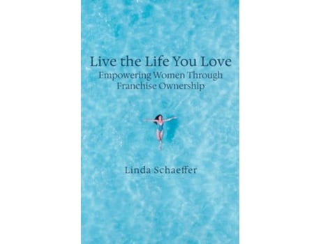 Livro Live the Life You LoveEmpowering Women Through Franchise Ownership de Linda Schaeffer (Inglês)