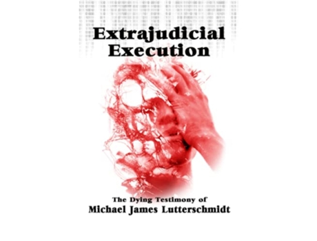 Livro Extrajudicial Execution The Dying Testimony of Michael James Lutterschmidt de Michael Lutterschmidt (Inglês)