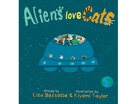 Livro Aliens Love Cats De Lisa Bessette & Kiyomi Taylor (inglês - Capa Dura)