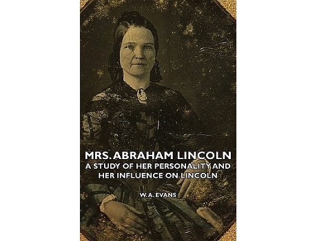 Livro Mrs Abraham Lincoln A Study of Her Personality and Her Influence on Lincoln de W A Evans (Inglês)