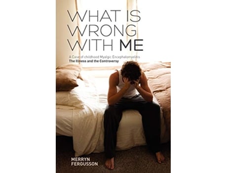 Livro What Is Wrong with Me a Case of Childhood Myalgic Encephalomyelitis the Illness and the Controversy de Merryn Fergusson (Inglês)