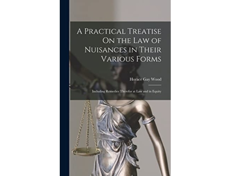 Livro A Practical Treatise On the Law of Nuisances in Their Various Forms Including Remedies Therefor at Law and in Equity de Horace Gay Wood (Inglês)