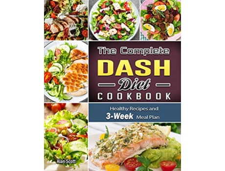 Livro The Complete Dash Diet Cookbook Healthy Recipes and 3Week Meal Plan de Alan Scott (Inglês)