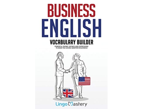 Livro Business English Vocabulary Builder Powerful Idioms Sayings and Expressions to Make You Sound Smarter in Business de Lingo Mastery (Inglês)