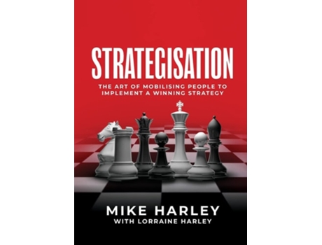 Livro Strategisation The Art Of Mobilising People To Implement A Winning Strategy De Mike Harley E Lorraine Harley (inglês)