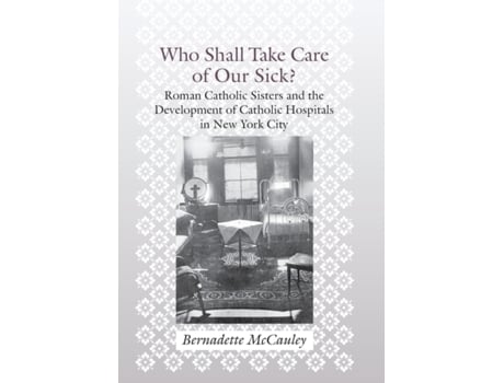 Livro Who Shall Take Care Of Our Sick? De Bernadette Mccauley (inglês)