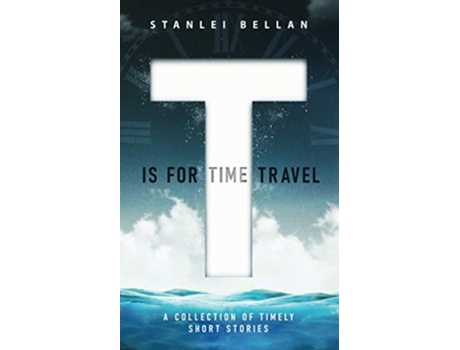 Livro T Is for Time Travel A collection of timely short stories de Stanlei Bellan (Inglês)