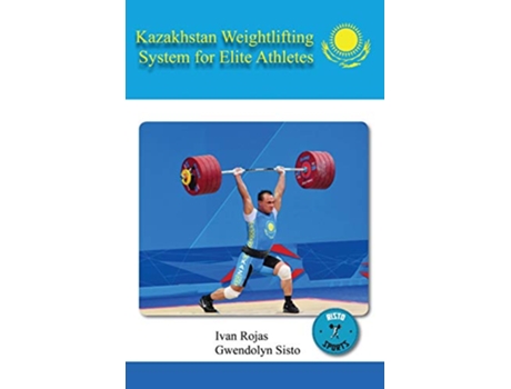 Livro Kazakhstan Weightlifting System for Elite Athletes de Ivan Rojas Gwendolyn Sisto (Inglês)