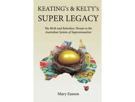 Livro Keatings And Keltys Super Legacy The Birth And Relentless Threats To The Australian System Of Superannuation De Mary Easson (inglês)