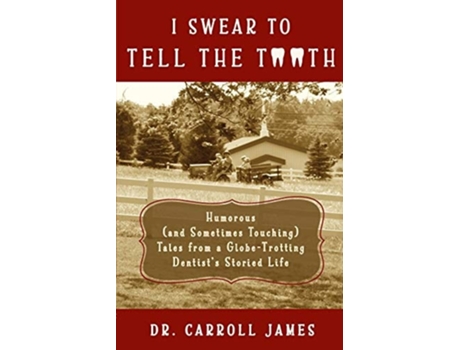 Livro I Swear To Tell The Tooth Humorous Tales From A Globe-trotting Dentists Storied Life De Dr Carroll James (inglês)