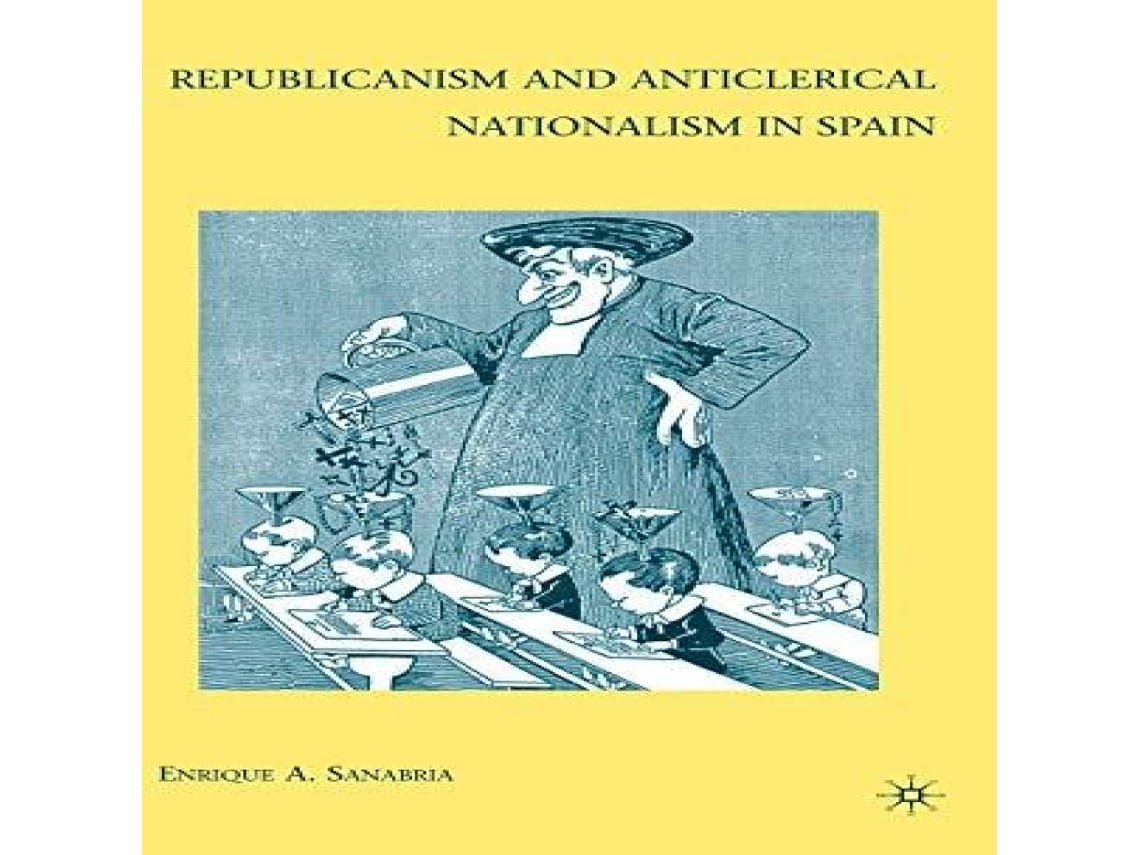 Livro Republicanism and Anticlerical Nationalism in Spain de E Sanabria (Inglês)