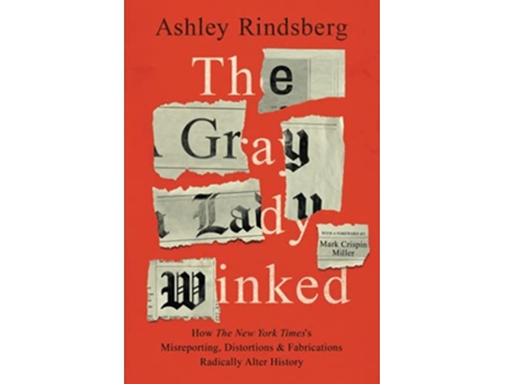 Livro The Gray Lady Winked How the New York Timess Misreporting Distortions and Fabrications Radically Alter History de Ashley Rindsberg (Inglês)
