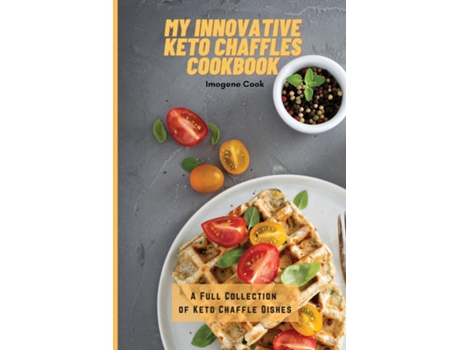 Livro My Innovative Keto Chaffles Cookbook A Full Collection Of Keto Chaffle Dishes De Imogene Cook (inglês)