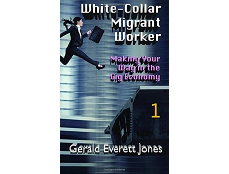 Livro WhiteCollar Migrant Worker Making Your Way in the Gig Economy de Gerald Everett Jones (Inglês)