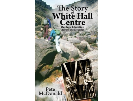 Livro The Story Of White Hall Centre Outdoor Education Across The Decades De Pete Mcdonald (inglês)