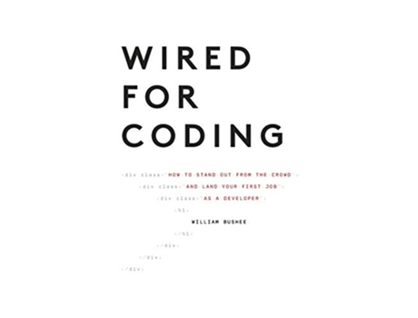 Livro Wired For Coding How to Stand Out From The Crowd and Land Your First Job as a Developer de William Bushee (Inglês)