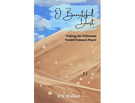 Livro O Beautiful Dust Walking the Wilderness Toward Common Pray de RW Walker (Inglês)