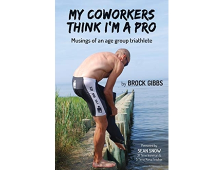 Livro My Coworkers Think Im A Pro Musings Of An Age Group Triathlete de Brock Gibbs (Inglês)