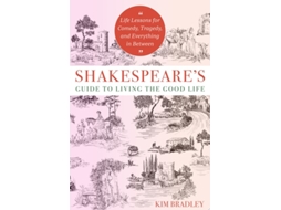 Livro Shakespeares Guide To Living The Good Life De Kim Bradley (inglês)