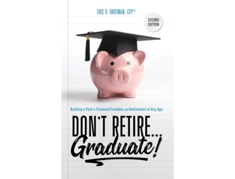 Livro Dont Retire... Graduate! Building a Path to Financial Freedom and Retirement at Any Age de Eric Brotman (Inglês - Capa Dura)