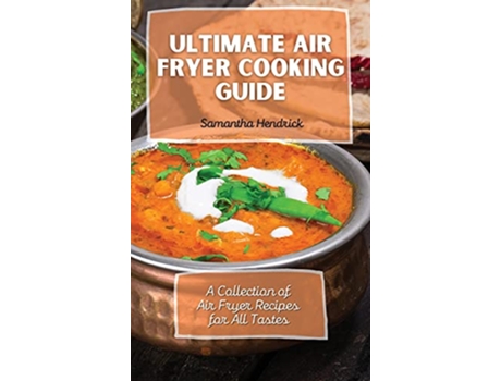Livro Ultimate Air Fryer Cooking Guide A Collection of Air Fryer Recipes for All Tastes de Samantha Hendrick (Inglês)