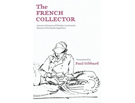 Livro The French Collector Journal And Letters Of Théodore Leschenault, Botanist Of The Baudin Expedition De Paul Gibbard (inglês)