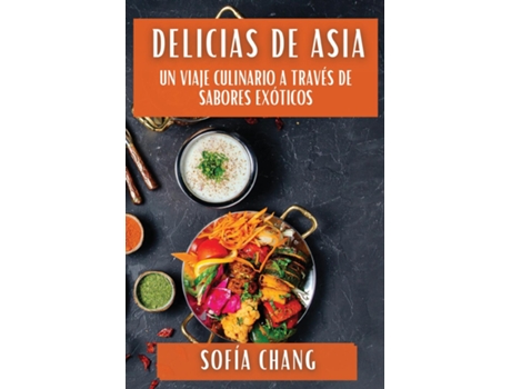 Livro Delicias de Asia Un Viaje Culinario a Través de Sabores Exóticos de Sofía Chang (Inglês)