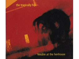CD The Tragically Hip - Trouble At The Henhouse