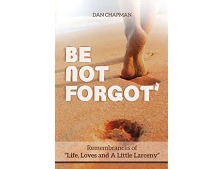 Livro Be not forgot Remembrances of Life Love and A Little Larceny de Dan Chapman (Inglês)