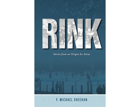 Livro Rink Stories from an Oregon Ice Arena de F Michael Sheehan (Inglês - Capa Dura)
