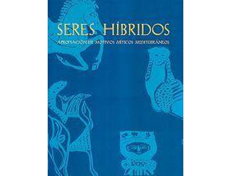 Livro Seres Hibridos : Apropiacion de Motivos Miticos Mediterraneos: Actas del Seminario-Exposicion, Museo Arqueologico Nacional, 7-8 de Marzo de 2002, Madrid de Editorial Isabel Izquierdo Peraile, Editorial Hélène Le Meaux (Inglês)