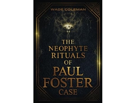 Livro The Neophyte Rituals of Paul Foster Case Ceremonial Magic PAUL FOSTER CASE RITUALS de Paul Foster Case Wade Coleman (Inglês)