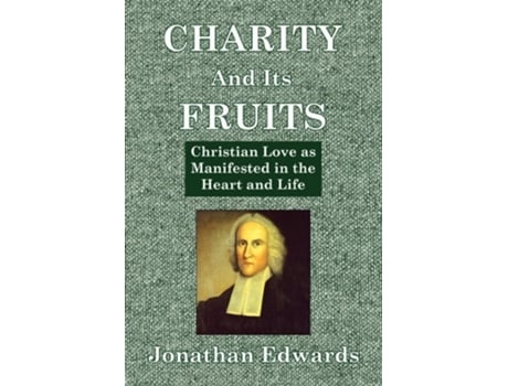 Livro Charity And Its Fruits Christian Love as Manifested in the Heart and Life de Jonathan Edwards (Inglês)