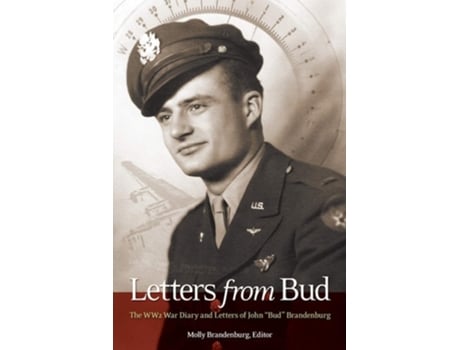 Livro Letters From Bud The Ww2 War Diary And Letters Of John Quotbudquot Brandenburg De Molly Brandenburg E Eric Brandenburg (inglês)
